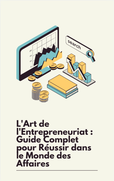 L'Art de l'Entrepreneuriat: Guide Complet pour Réussir dans le Monde des Affaires